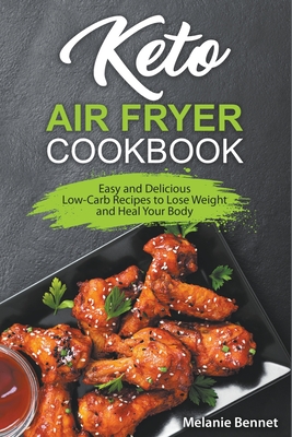 Keto Air Fryer Cookbook: Easy and Delicious Low-Carb Recipes to Lose Weight and Heal Your Body - Bennet, Melanie