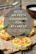 Keto Air Fryer Cookbook for Advanced: Best Keto Air Fryer Recipes for Advanced Users, Super Easy to Prepare and Budget Friendly for Losing Weight in Healthy