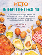 Keto and Intermittent Fasting: The Complete Guide to Rapid Weight Loss. Stop Emotional Eating. Detox & Heal Your Body with Easy Ketogenic Diet Meal Plan. New Starting Point for Healthy Life