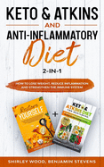Keto & Atkins and Anti-Inflammatory diet 2-in-1: How to Lose weight, reduce inflammation and strengthen the immune system