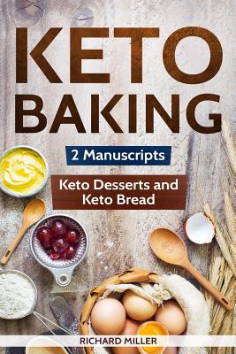 Keto Baking: 2 Manuscripts - Keto Bread and Keto Desserts - Miller, Richard