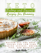 Keto Baking and Dessert Recipes for Dummies: Master All the Best Tricks for Low-Carb Baking Success: Bread, Pies, and Waffles