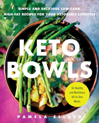 Keto Bowls: Simple and Delicious Low-Carb, High-Fat Recipes for Your Ketogenic Lifestyle - Ellgen, Pamela