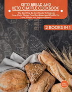 Keto Bread And Keto Chaffle Cookbook: The Best Step By Step Guide To Make A Low-Carb, Gluten Free Keto Bread and Chaffle For Lose Weight and Improve Health