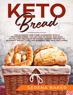 Keto Bread: The Ultimate Low-Carb Cookbook with a Mouthwatering Collection of Quick and Easy to Follow, Delicious Ketogenic Bakery Recipes to Intensify Weight Loss, Fat Burning, and Healthy Living!