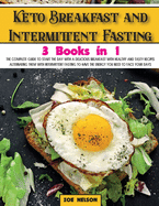 Keto Breakfast and Intermittent Fasting: The Complete Guide To Start The Day With a Delicious Breakfast With Healthy and Tasty Recipes Alternating Them With Intermittent Fasting to Have The Energy You Need to Face Your Days