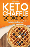 Keto Chaffle Cookbook: 50+ Easy, Appetizing and Low Carbs Recipes to Live Healthier