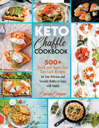 Keto Chaffle Cookbook: 500+ Quick and Super Easy Low-Carb Recipes for Your Delicious and Versatile Waffles to Enjoy with Family