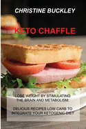 Keto Chaffle: Lose Weight by Stimulating the Brain and Metabolism: Delicius Recipes Low Carb to Integrate Your Ketogenic Diet