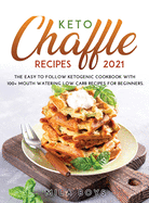 Keto Chaffle Recipes 2021: The Easy to Follow Ketogenic Cookbook with 100+ Mouth Watering Low Carb Recipes for Beginners.