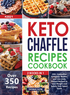 Keto Chaffle Recipes Cookbook #2021: 2 Books in 1: 350+ Irresistible Ketogenic Waffles and Low-Carb Dessert to Lose Weight and Satisfy Your Sweet Tooth