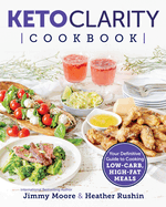 Keto Clarity Cookbook: Your Definitive Guide to Cooking Low-Carb, High-Fat Meals