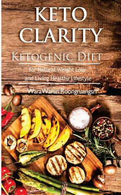 Keto Clarity: Ketogenic Diet for Natural Weight Loss and Living Healthy Lifestyle - Roongruangsri, Warawaran