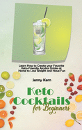 Keto Cocktails for Beginners: Learn How to Create your Favorite Keto-Friendly Alcohol Drinks at Home to Lose Weight and Have Fun