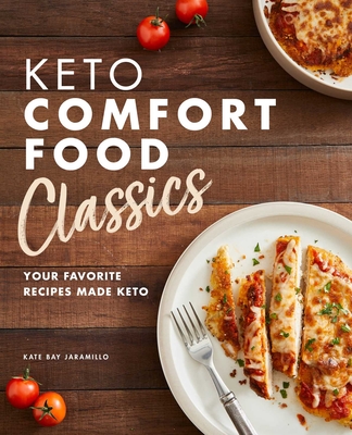 Keto Comfort Food Classics: Your Favorite Recipes Made Keto - Jaramillo, Kate Bay