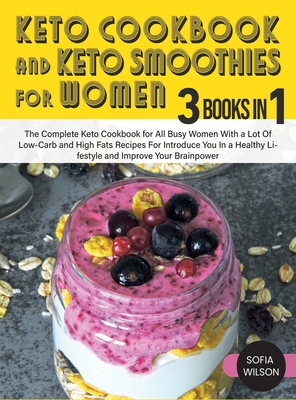 Keto Cookbook and Keto Smoothies for Women: Discover the Secret of All Busy Women to Living a Healthy Life While Losing Weight Effortlessly With Low-Sugar Smoothies Recipes - Wilson, Sofia