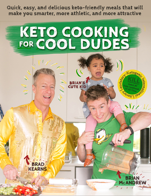 Keto Cooking for Cool Dudes: Quick, Easy, and Delicious Keto-Friendly Meals That Will Make You Smarter, More Athletic, and More Attractive - Kearns, Brad, and McAndrew, Brian