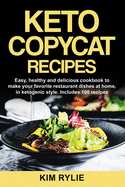 Keto Copycat Recipes: Easy, healthy and delicious cookbook to make your favorite restaurant meals at home, in ketogenic style. Includes 100 recipes.