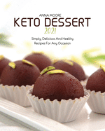 Keto Dessert 2021: Simply, Delicious and Healthy Recipes for Any Occasion