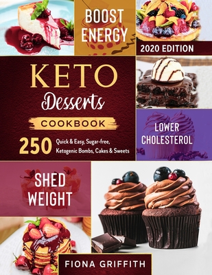 Keto Dessert Cookbook 2020: 250 Quick & Easy, Sugar-free, Ketogenic Bombs, Cakes & Sweets to Shed Weight, Lower Cholesterol & Boost Energy - Griffith, Fiona