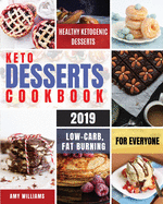 Keto Desserts Cookbook #2019: Delicious, Low-Carb, Fat Burning and Healthy Ketogenic Desserts For Everyone