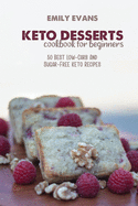 Keto Desserts Cookbook For Beginners: 50 Best Low-Carb And Sugar-Free Keto Recipes