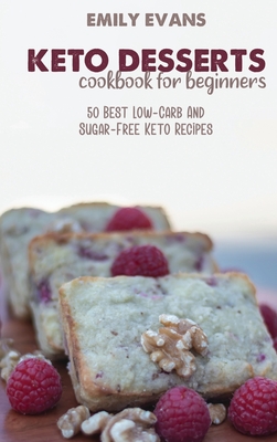 Keto Desserts Cookbook For Beginners: 50 Best Low-Carb And Sugar-Free Keto Recipes - Evans, Emily