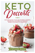 Keto Desserts: Discover 30 Easy to Follow Ketogenic Cookbook Recipes For Low-Carb & Fat Burning Desserts Including Fat Bombs Ideas