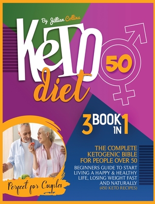 Keto Diet 50: The Complete Ketogenic Bible for People Over 50. Beginners Guide to Start Living a Happy and Healthy Life, Losing Weight Fast and Naturally - Collins, Jillian