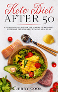 Keto Diet After 50: The complete Guide to Ketogenic Diet with 50 Easy and Delicious Recipes Designed Specifically for Women and Men Over 50, Including 14-Day Meal Plan.