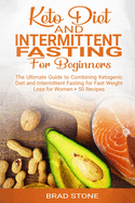 Keto Diet and Intermittent Fasting for Beginners: : The Ultimate Guide to Combining Ketogenic Diet and Intermittent Fasting for Fast Weight Loss for Women + 50 Recipes