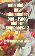 Keto Diet + Anti-Inflammatory Diet + Paleo Diet For Beginners: 3 in 1: A complete Guide for Keto Diet, Paleo Diet and Anti-Inflammatory Diet For Beginners 3 in 1
