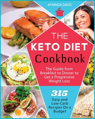 Keto Diet Cookbook: 315 Easy and Low-Carb Recipes On a Budget. The Guide from Breakfast to Dinner to Get a Progressive Weight Loss - Davis, Amanda