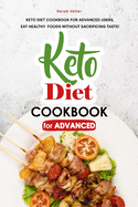 Keto Diet Cookbook for Advanced: Keto Diet Cookbook for Advanced Users, Eat Healthy Foods without Sacrificing Taste!