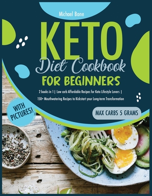 Keto Diet Cookbook For Beginners: 2 books in 1 Low carb Affordable Recipes for Keto Lifestyle Lovers 150+ Mouthwatering Recipes to Kickstart your Long-term Transformation (carbs max 5 grams) - Bone, Michael