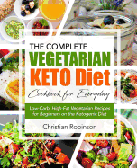 Keto Diet Cookbook: The Complete Vegetarian Keto Diet Cookbook for Everyday - Low-Carb, High-Fat Vegetarian Recipes for Beginners on the Ketogenic Diet