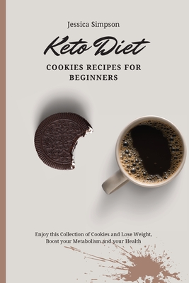 Keto Diet Cookies Recipes for Beginners: Enjoy this Collection of Cookies and Lose Weight, Boost your Metabolism and your Health - Simpson, Jessica