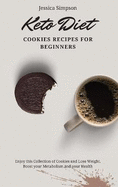 Keto Diet Cookies Recipes for Beginners: Enjoy this Collection of Cookies and Lose Weight, Boost your Metabolism and your Health