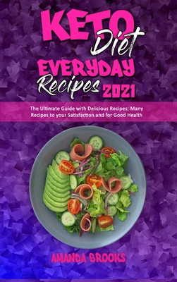 Keto Diet Everyday Recipes 2021: The Ultimate Guide with Delicious Recipes; Many Recipes to your Satisfaction and for Good Health - Brooks, Amanda