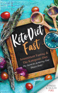 Keto Diet Fast: Intermittent Fasting & the Ketogenic Diet; The Secret to Achieving Your Dream Body!