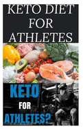 Keto Diet for Athletes: The Optimum Diet Guide To Gain Energy and Improve Your Athletic Performance