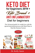 Keto diet for beginners 2019 + Keto Bread + Anti Inflammatory Diet for beginners: The Advanced guide for weight loss with the special intermittent process and Meal Plans to Heal the Immune System