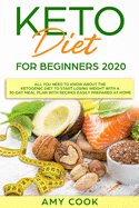 Keto Diet for Beginners 2020: All You Need to Know About the Ketogenic Diet to Start Losing Weight With a 30-Day Meal Plan With Recipes Easily Prepared at Home