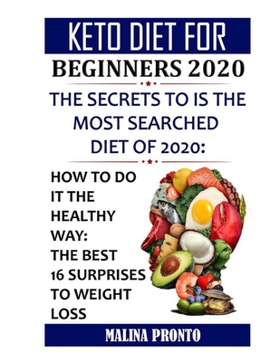 Keto Diet For Beginners 2020: The Secrets To Is The Most Searched Diet Of 2020: How To Do It The Healthy Way: The Best 16 Surprises To Weight Loss - Pronto, Malina