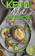 Keto Diet For Everyone: The Complete Guide With Quick Ketogenic Diet Recipes To Lose Weight, Burn Fat And Feel Great