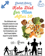 Keto Diet for Men After 50: Volume 2: The Ultimate and Complete Guide to Lose Weight Quickly and Regain Confidence, Cut Cholesterol, and Feel Young Again! Improve your Health Easily!