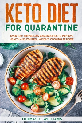 Keto Diet for Quarantine: Over 100+ Simple Low Carb Recipes to Improve Health and Control Weight - Cooking at Home - Williams, Thomas L