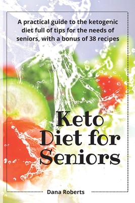 Keto Diet for Seniors: A practical guide to the ketogenic diet full of tips for the needs of seniors, with a bonus of 38 recipes - Roberts, Dana