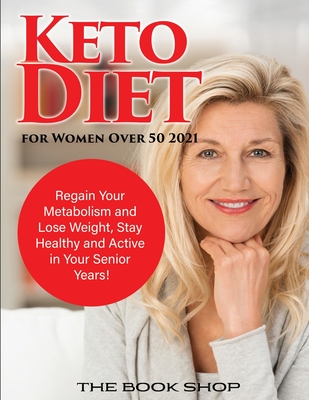 Keto Diet for Women Over 50 2021: Regain Your Metabolism and Lose Weight, Stay Healthy and Active in Your Senior Years! - The Book Shop