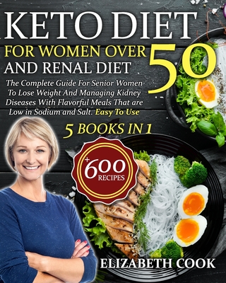 Keto Diet For Women Over 50 and Renal Diet: The Complete Guide For Senior Women To Lose Weight And Managing Kidney Diseases With Flavorful Meals That are Low in Sodium and Salt . Easy To Use - Cook, Elizabeth